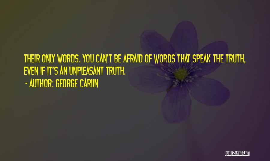 George Carlin Quotes: Their Only Words. You Can't Be Afraid Of Words That Speak The Truth, Even If It's An Unpleasant Truth.