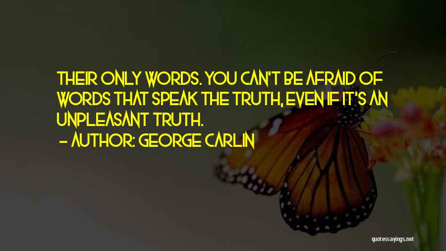 George Carlin Quotes: Their Only Words. You Can't Be Afraid Of Words That Speak The Truth, Even If It's An Unpleasant Truth.