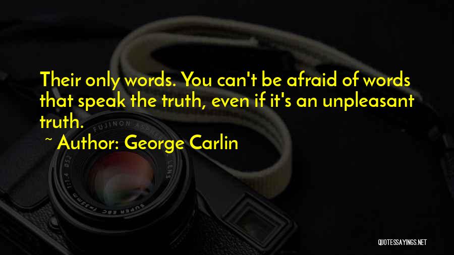 George Carlin Quotes: Their Only Words. You Can't Be Afraid Of Words That Speak The Truth, Even If It's An Unpleasant Truth.