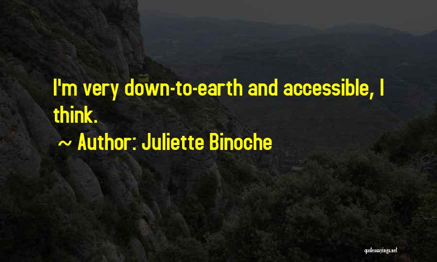 Juliette Binoche Quotes: I'm Very Down-to-earth And Accessible, I Think.