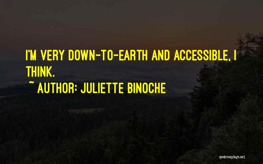 Juliette Binoche Quotes: I'm Very Down-to-earth And Accessible, I Think.