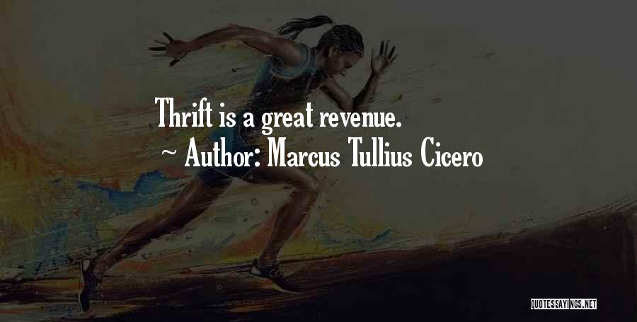 Marcus Tullius Cicero Quotes: Thrift Is A Great Revenue.
