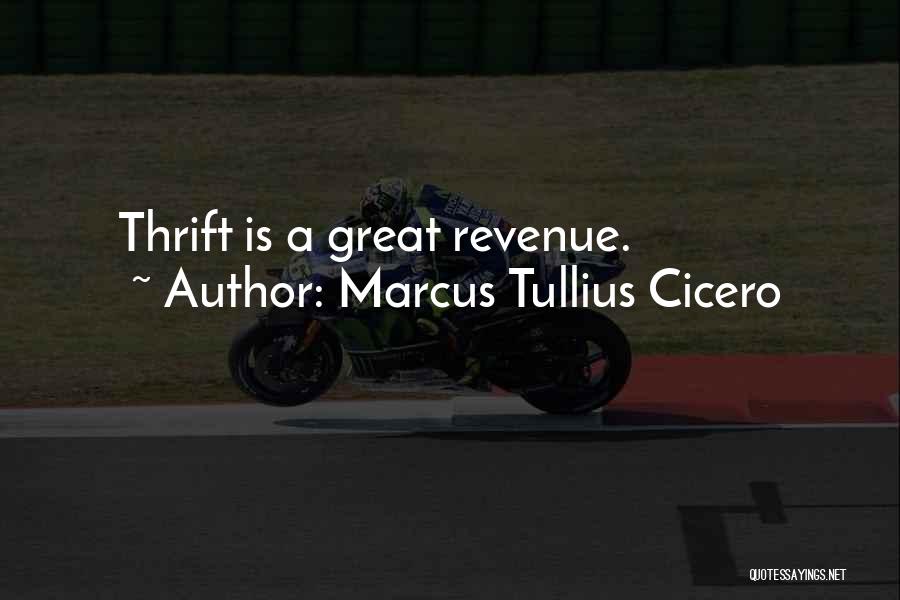 Marcus Tullius Cicero Quotes: Thrift Is A Great Revenue.