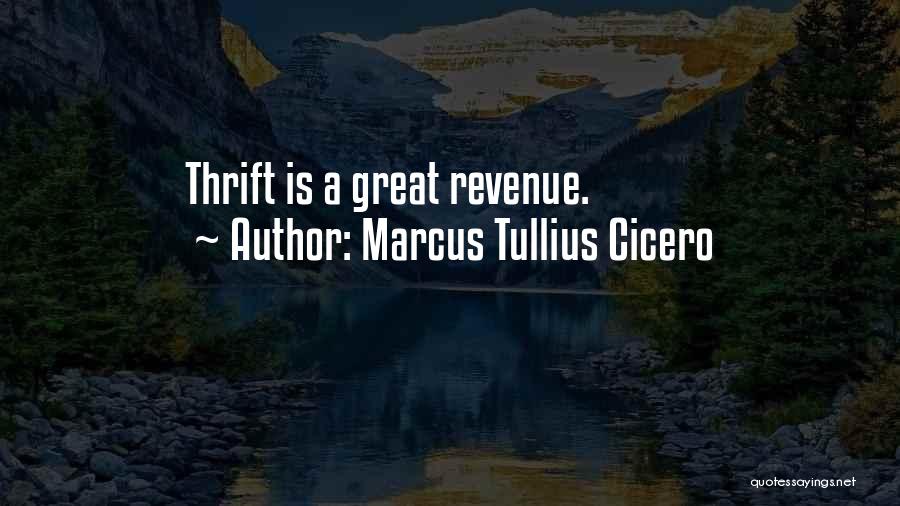 Marcus Tullius Cicero Quotes: Thrift Is A Great Revenue.