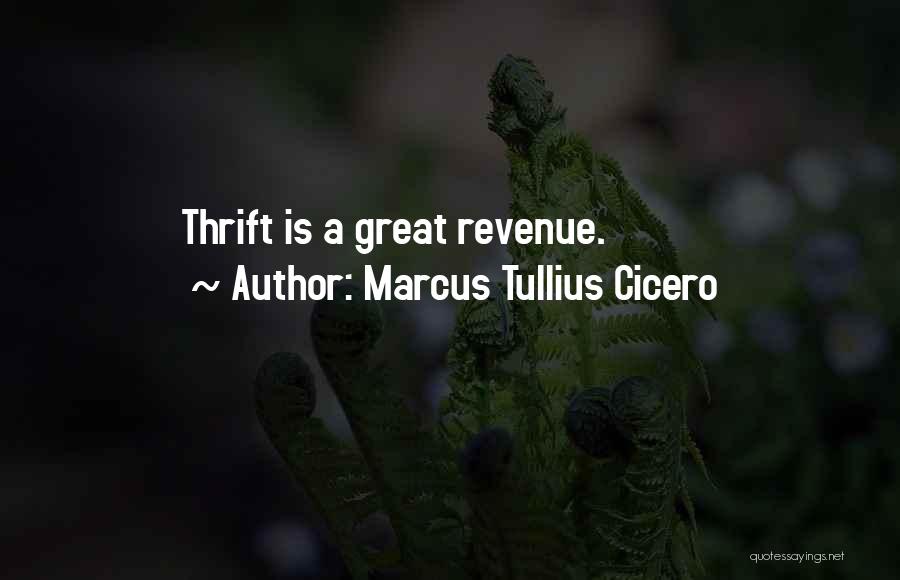 Marcus Tullius Cicero Quotes: Thrift Is A Great Revenue.