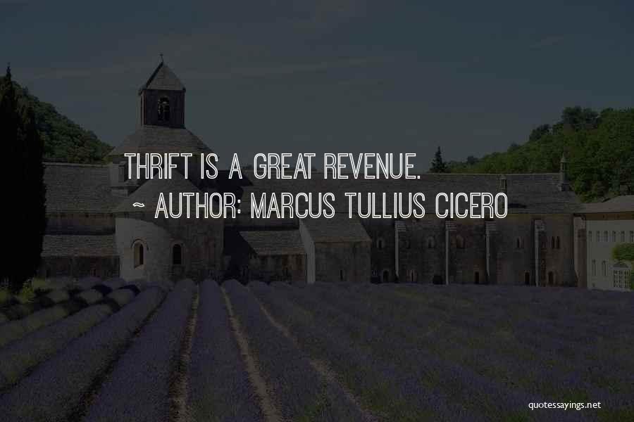 Marcus Tullius Cicero Quotes: Thrift Is A Great Revenue.