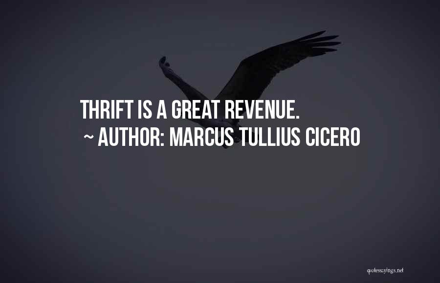 Marcus Tullius Cicero Quotes: Thrift Is A Great Revenue.