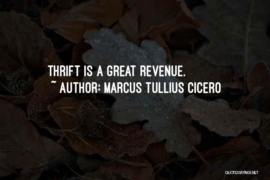 Marcus Tullius Cicero Quotes: Thrift Is A Great Revenue.