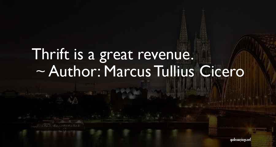 Marcus Tullius Cicero Quotes: Thrift Is A Great Revenue.
