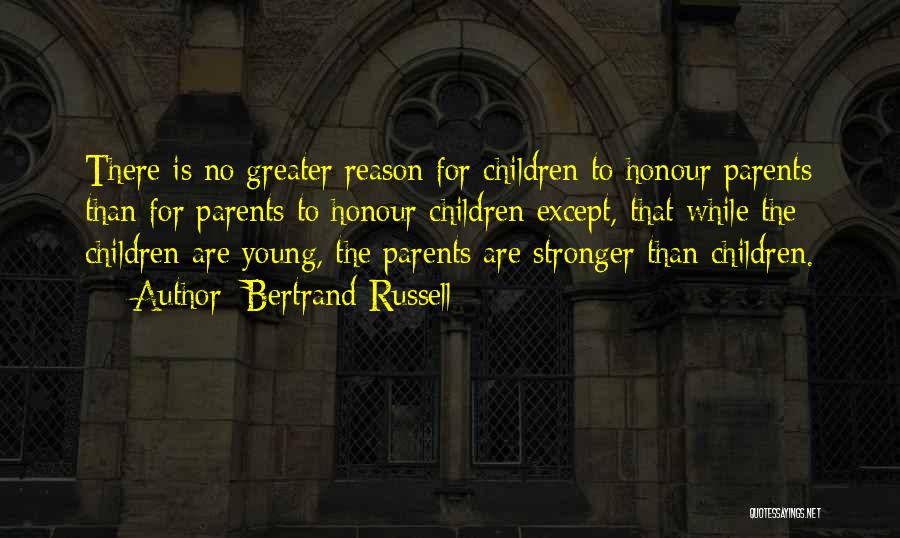 Bertrand Russell Quotes: There Is No Greater Reason For Children To Honour Parents Than For Parents To Honour Children Except, That While The