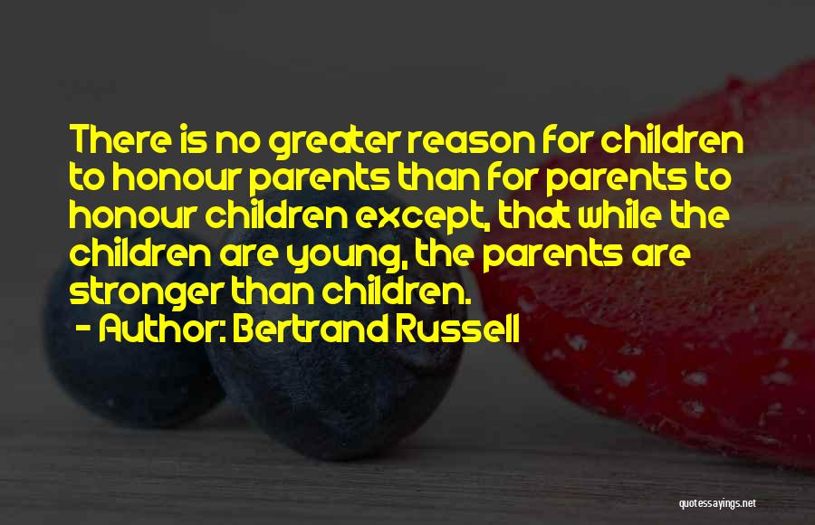 Bertrand Russell Quotes: There Is No Greater Reason For Children To Honour Parents Than For Parents To Honour Children Except, That While The