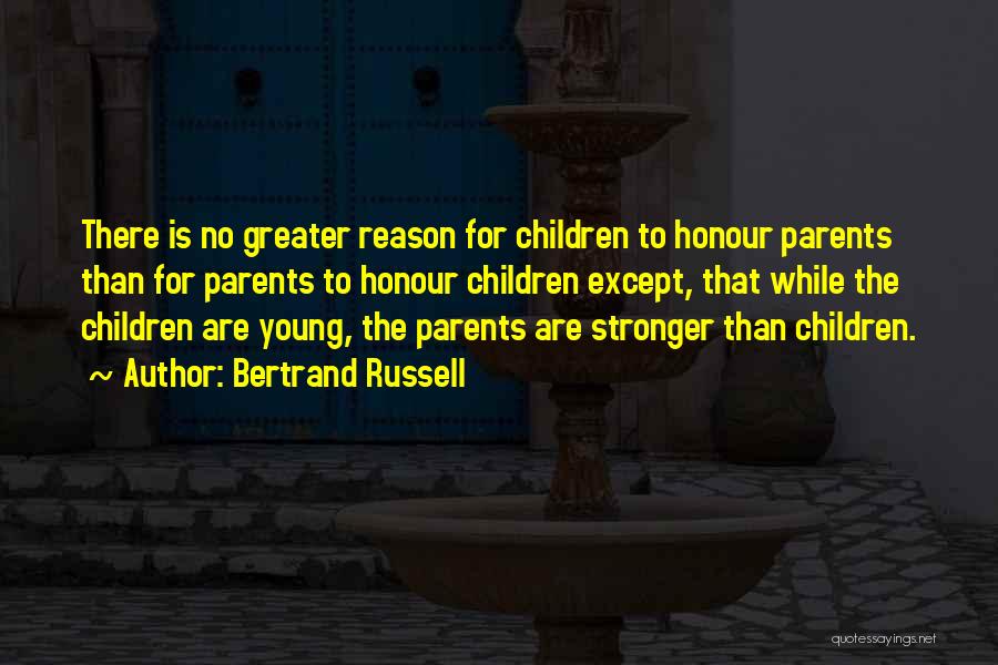 Bertrand Russell Quotes: There Is No Greater Reason For Children To Honour Parents Than For Parents To Honour Children Except, That While The