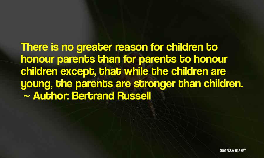 Bertrand Russell Quotes: There Is No Greater Reason For Children To Honour Parents Than For Parents To Honour Children Except, That While The