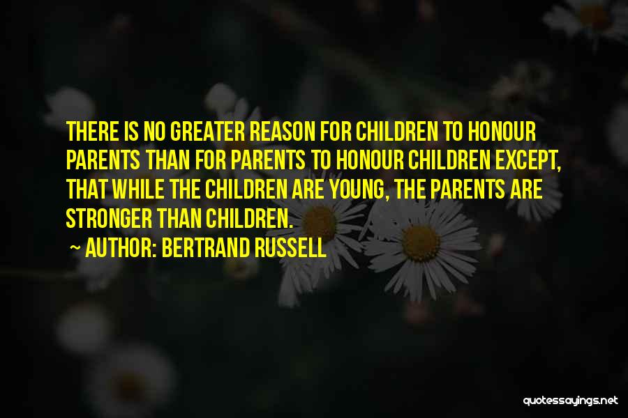 Bertrand Russell Quotes: There Is No Greater Reason For Children To Honour Parents Than For Parents To Honour Children Except, That While The