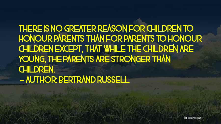 Bertrand Russell Quotes: There Is No Greater Reason For Children To Honour Parents Than For Parents To Honour Children Except, That While The