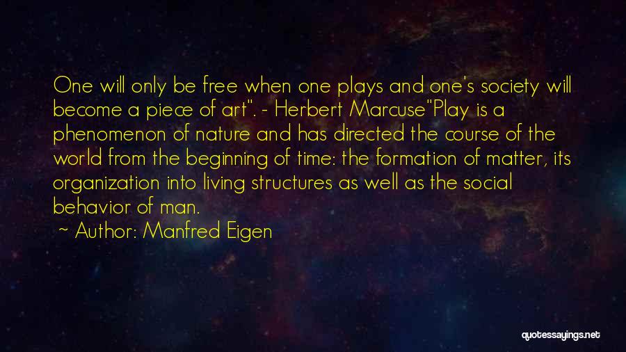 Manfred Eigen Quotes: One Will Only Be Free When One Plays And One's Society Will Become A Piece Of Art. - Herbert Marcuseplay