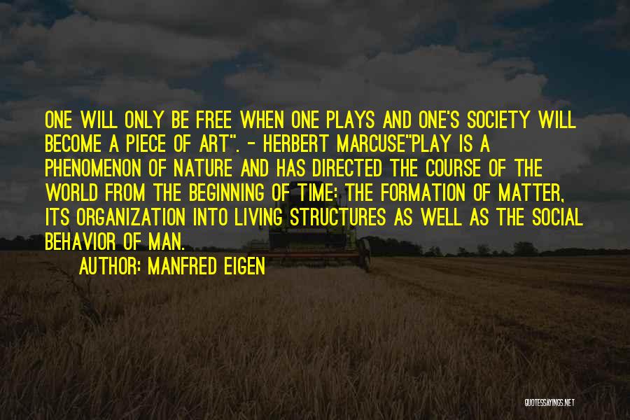 Manfred Eigen Quotes: One Will Only Be Free When One Plays And One's Society Will Become A Piece Of Art. - Herbert Marcuseplay