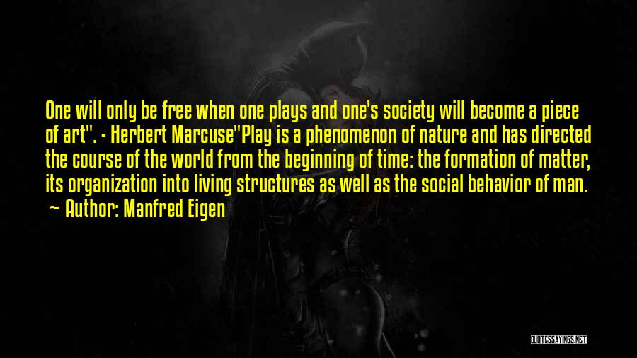 Manfred Eigen Quotes: One Will Only Be Free When One Plays And One's Society Will Become A Piece Of Art. - Herbert Marcuseplay