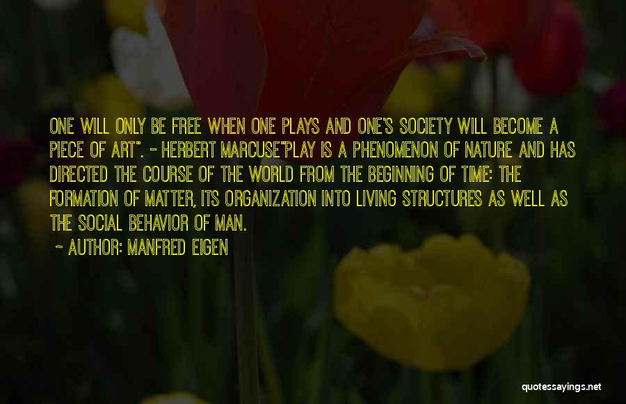 Manfred Eigen Quotes: One Will Only Be Free When One Plays And One's Society Will Become A Piece Of Art. - Herbert Marcuseplay