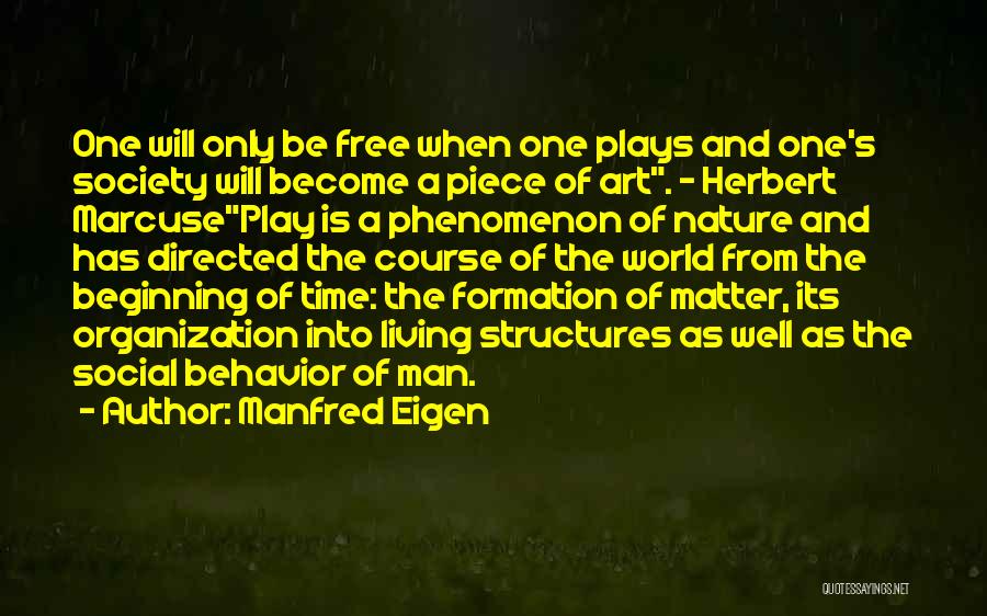 Manfred Eigen Quotes: One Will Only Be Free When One Plays And One's Society Will Become A Piece Of Art. - Herbert Marcuseplay