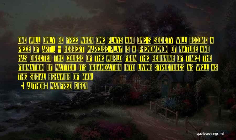 Manfred Eigen Quotes: One Will Only Be Free When One Plays And One's Society Will Become A Piece Of Art. - Herbert Marcuseplay