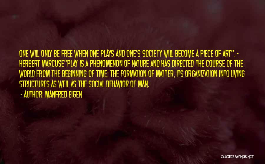 Manfred Eigen Quotes: One Will Only Be Free When One Plays And One's Society Will Become A Piece Of Art. - Herbert Marcuseplay