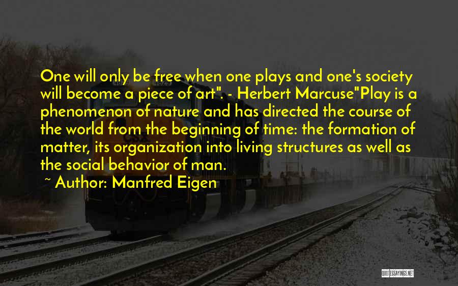 Manfred Eigen Quotes: One Will Only Be Free When One Plays And One's Society Will Become A Piece Of Art. - Herbert Marcuseplay