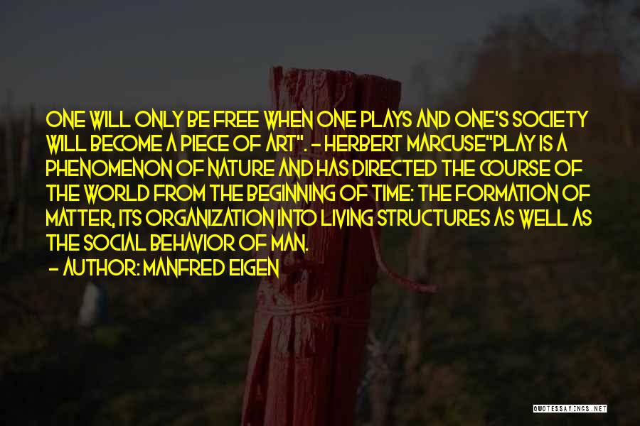 Manfred Eigen Quotes: One Will Only Be Free When One Plays And One's Society Will Become A Piece Of Art. - Herbert Marcuseplay