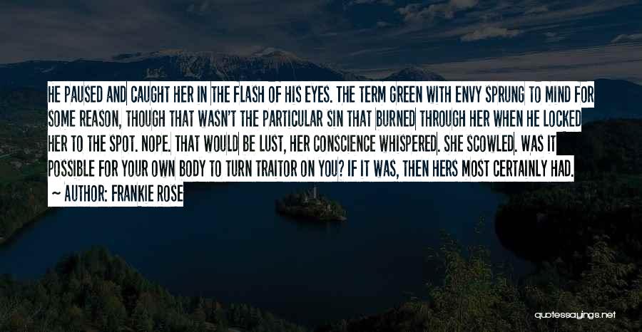 Frankie Rose Quotes: He Paused And Caught Her In The Flash Of His Eyes. The Term Green With Envy Sprung To Mind For