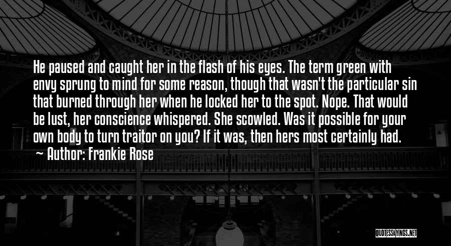 Frankie Rose Quotes: He Paused And Caught Her In The Flash Of His Eyes. The Term Green With Envy Sprung To Mind For