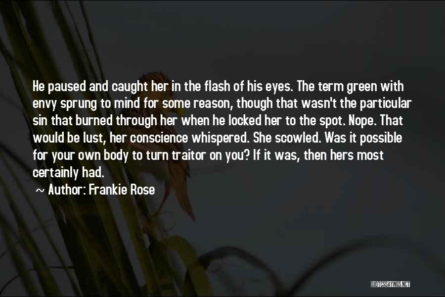 Frankie Rose Quotes: He Paused And Caught Her In The Flash Of His Eyes. The Term Green With Envy Sprung To Mind For