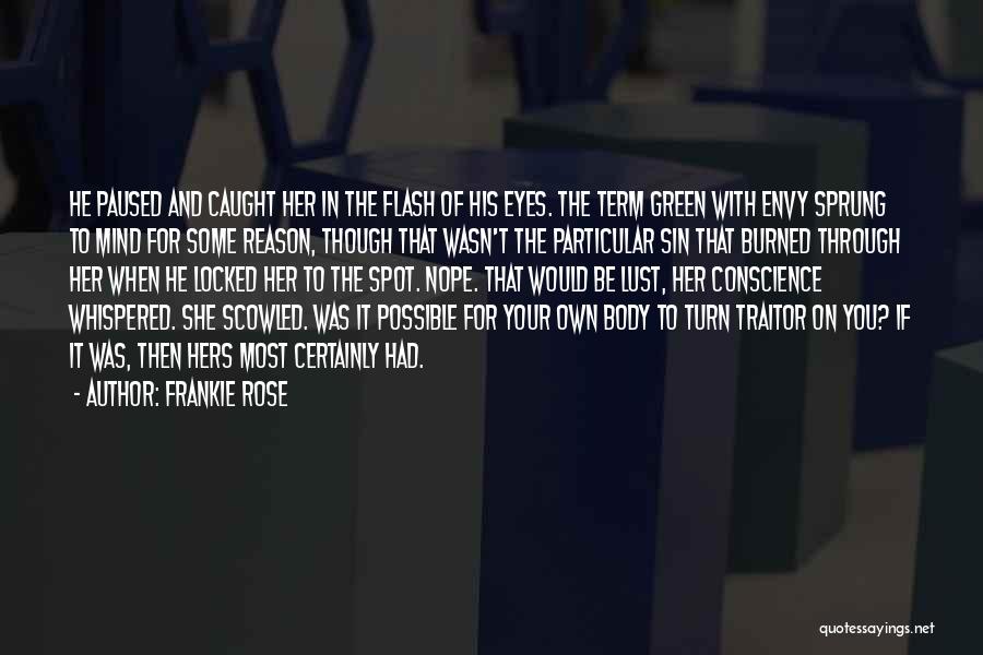 Frankie Rose Quotes: He Paused And Caught Her In The Flash Of His Eyes. The Term Green With Envy Sprung To Mind For