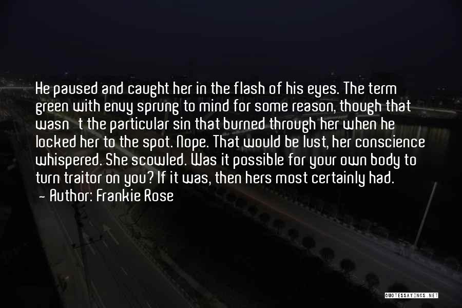 Frankie Rose Quotes: He Paused And Caught Her In The Flash Of His Eyes. The Term Green With Envy Sprung To Mind For