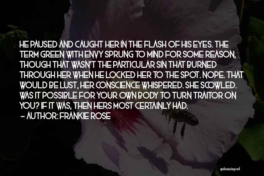 Frankie Rose Quotes: He Paused And Caught Her In The Flash Of His Eyes. The Term Green With Envy Sprung To Mind For