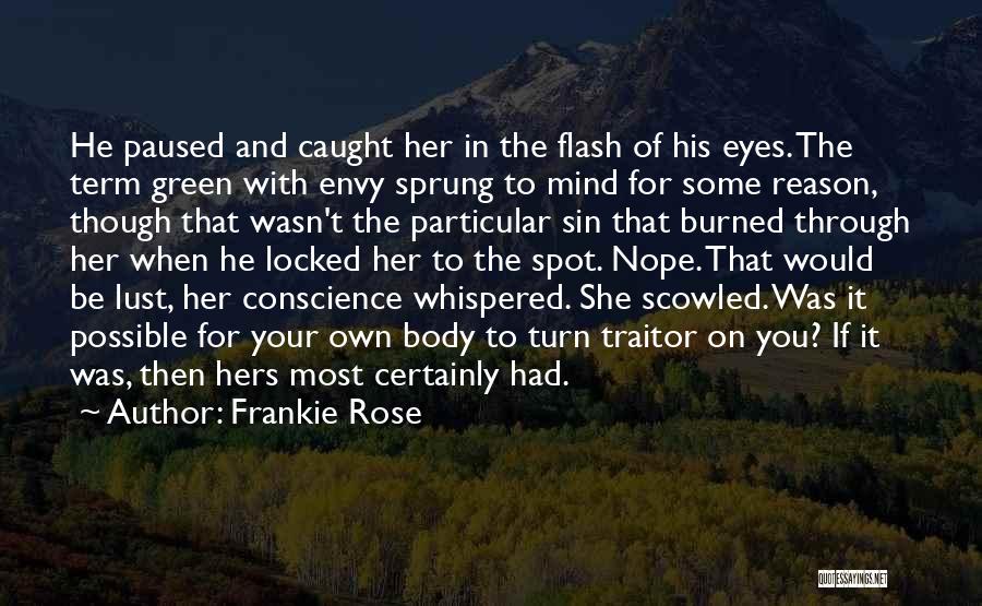 Frankie Rose Quotes: He Paused And Caught Her In The Flash Of His Eyes. The Term Green With Envy Sprung To Mind For