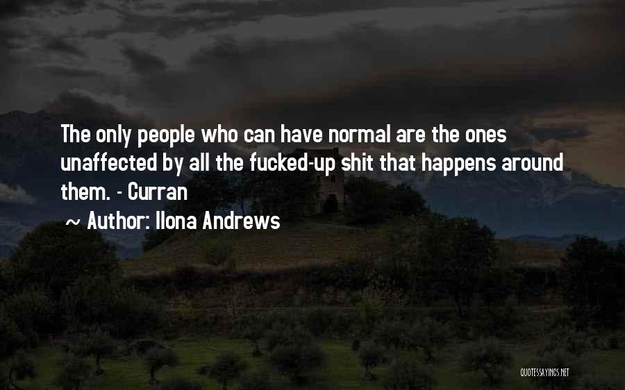 Ilona Andrews Quotes: The Only People Who Can Have Normal Are The Ones Unaffected By All The Fucked-up Shit That Happens Around Them.