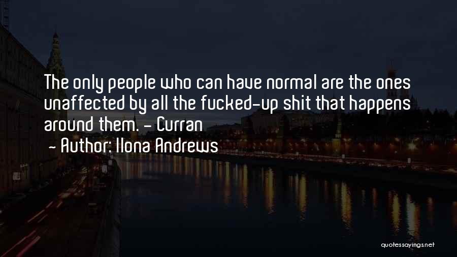 Ilona Andrews Quotes: The Only People Who Can Have Normal Are The Ones Unaffected By All The Fucked-up Shit That Happens Around Them.