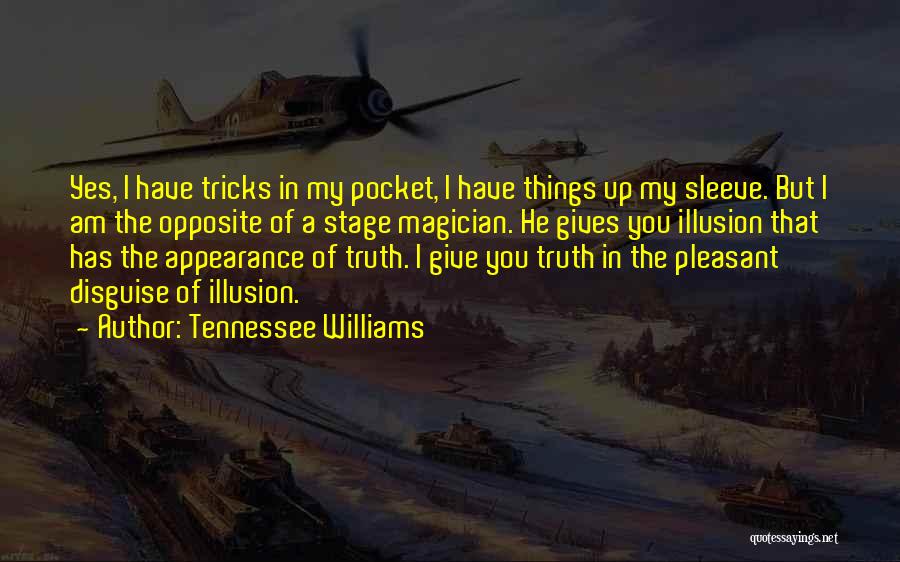 Tennessee Williams Quotes: Yes, I Have Tricks In My Pocket, I Have Things Up My Sleeve. But I Am The Opposite Of A