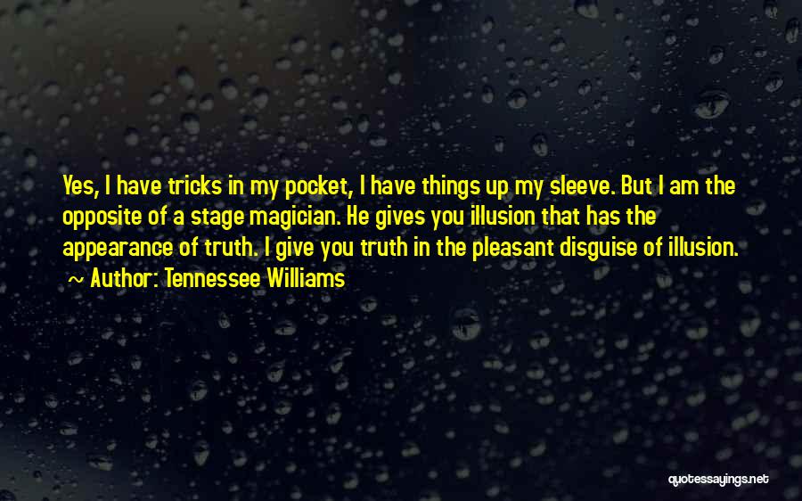 Tennessee Williams Quotes: Yes, I Have Tricks In My Pocket, I Have Things Up My Sleeve. But I Am The Opposite Of A