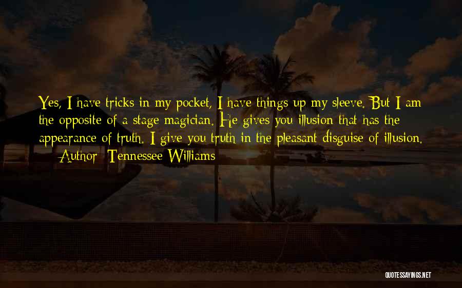 Tennessee Williams Quotes: Yes, I Have Tricks In My Pocket, I Have Things Up My Sleeve. But I Am The Opposite Of A