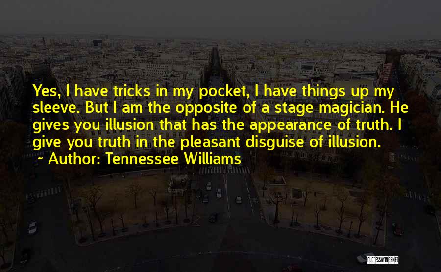 Tennessee Williams Quotes: Yes, I Have Tricks In My Pocket, I Have Things Up My Sleeve. But I Am The Opposite Of A