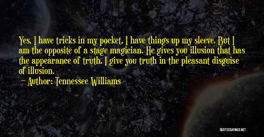 Tennessee Williams Quotes: Yes, I Have Tricks In My Pocket, I Have Things Up My Sleeve. But I Am The Opposite Of A