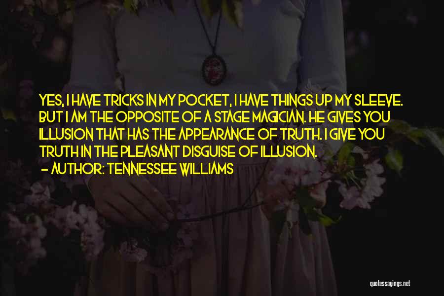 Tennessee Williams Quotes: Yes, I Have Tricks In My Pocket, I Have Things Up My Sleeve. But I Am The Opposite Of A