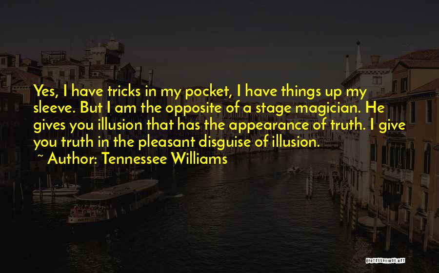 Tennessee Williams Quotes: Yes, I Have Tricks In My Pocket, I Have Things Up My Sleeve. But I Am The Opposite Of A