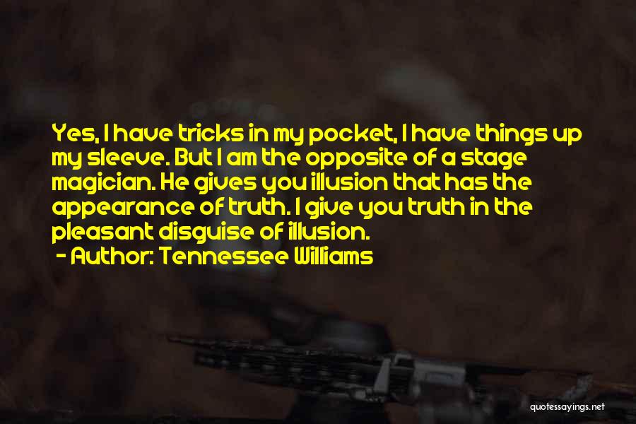 Tennessee Williams Quotes: Yes, I Have Tricks In My Pocket, I Have Things Up My Sleeve. But I Am The Opposite Of A