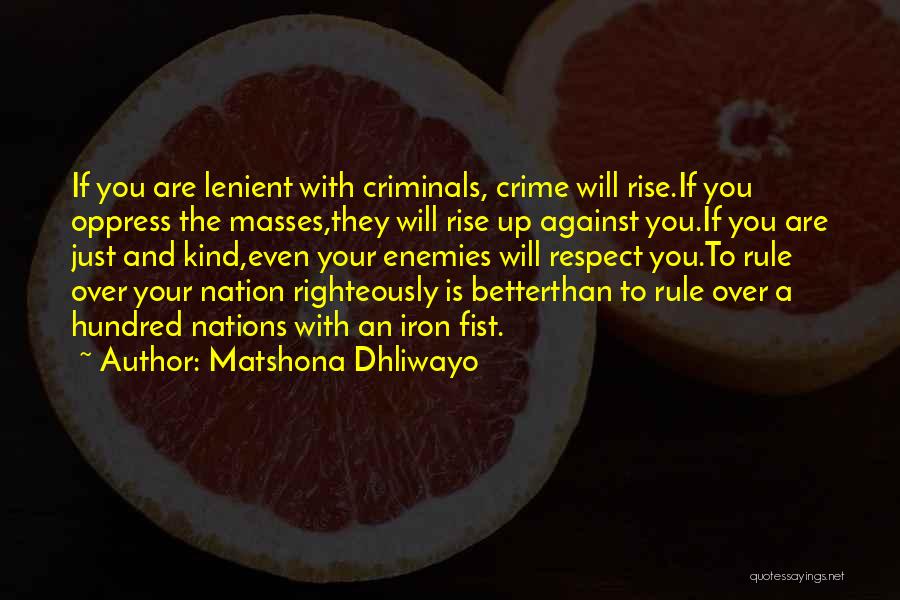 Matshona Dhliwayo Quotes: If You Are Lenient With Criminals, Crime Will Rise.if You Oppress The Masses,they Will Rise Up Against You.if You Are