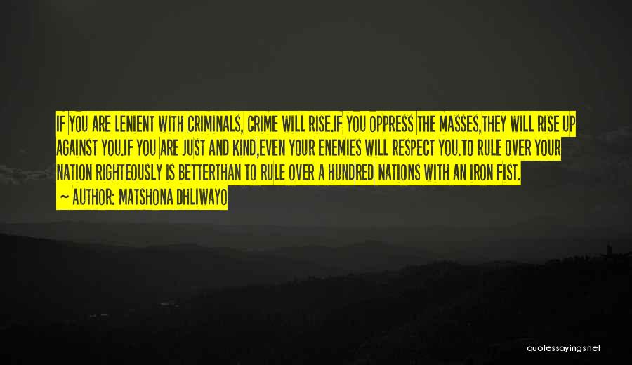Matshona Dhliwayo Quotes: If You Are Lenient With Criminals, Crime Will Rise.if You Oppress The Masses,they Will Rise Up Against You.if You Are