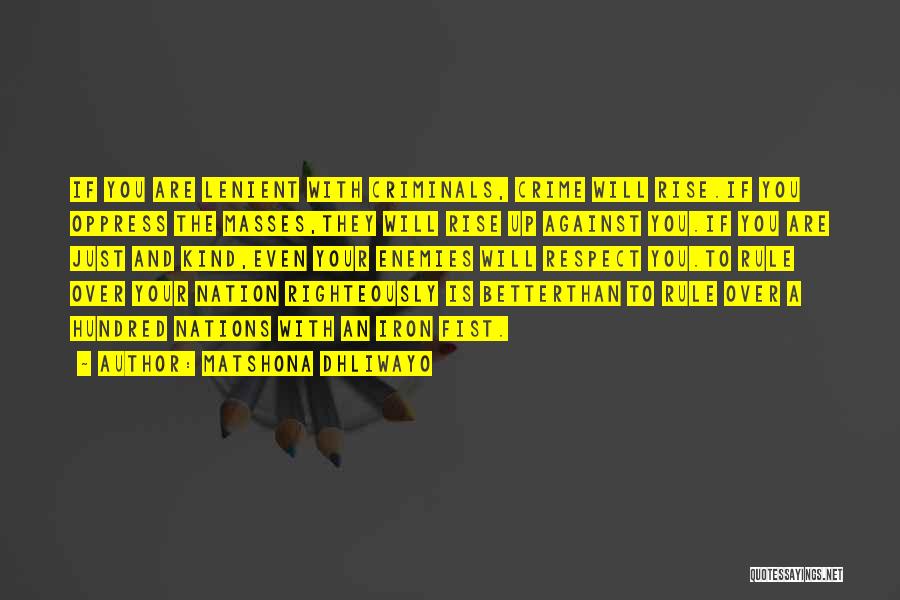Matshona Dhliwayo Quotes: If You Are Lenient With Criminals, Crime Will Rise.if You Oppress The Masses,they Will Rise Up Against You.if You Are