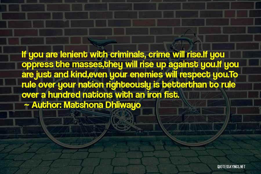 Matshona Dhliwayo Quotes: If You Are Lenient With Criminals, Crime Will Rise.if You Oppress The Masses,they Will Rise Up Against You.if You Are