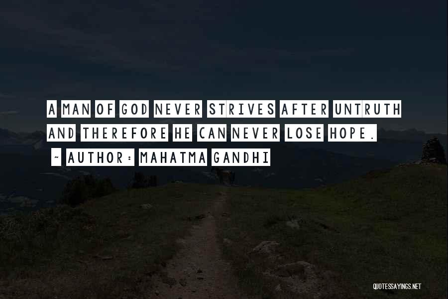 Mahatma Gandhi Quotes: A Man Of God Never Strives After Untruth And Therefore He Can Never Lose Hope.